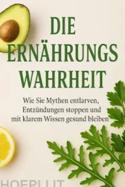 Die Ernährungswahrheit Wie Sie Mythen entlarven, Entzündungen stoppen und mit klarem Wissen gesund bleiben