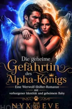 Die geheime Gefährtin des Alpha-Königs: Eine Werwolf-Shifter-Romanze mit verborgener Identität und geheimem Baby
