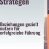 Die Netzwerkstrategen – Beziehungen gezielt nutzen für erfolgreiche Führung