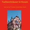 Die schönsten Fachwerkhäuser in Hessen