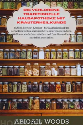 Die verlorene traditionelle Hausapotheke mit Kräuterheilkunde