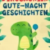 Dinosaurier-Gute-Nacht-Geschichten: Zauberhafte Dino-Geschichten - Entführe deine Kinder in eine magische Welt – für friedlichen Schlaf und wundervolle Träume.