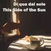 Di qua dal sole - This Side of the Sun