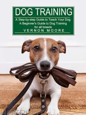 Dog Training: A Step-by-step Guide to Teach Your Dog (A Beginner's Guide to Dog Training for all breeds)