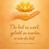 Du bist es wert, geliebt zu werden, so wie du bist