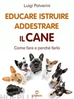 Educare, istruire, addestrare il cane. Come fare e perché farlo