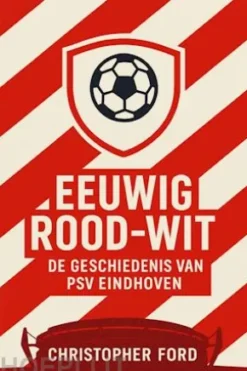 Eeuwig Rood-Wit: De Geschiedenis van PSV Eindhoven