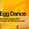 Egg Dance – Surviving Application Theater & Getting Any Job