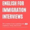 English for Immigration Interviews: The Complete Guide to Speaking with Confidence, Clarity, and Success