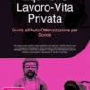 Equilibrio Lavoro-Vita Privata: Guida all'Auto-Ottimizzazione per Donne