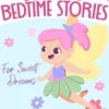 Fairy Bedtime Stories for Sweet Dreams: Charming Fairy Tales to Let Your Kids Drift Into a World of Enchantment That Will Guide Them Into Peaceful Sleep and Delightful Dreams.