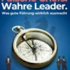 Falsche Chefs. Wahre Leader. - Was gute Führung wirklich ausmacht