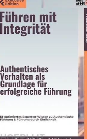 Führen mit Integrität – Authentisches Verhalten als Grundlage für erfolgreiche Führung