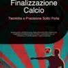 Finalizzazione Calcio: Tecniche e Precisione Sotto Porta