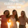 Finding Yourself Before Finding Him