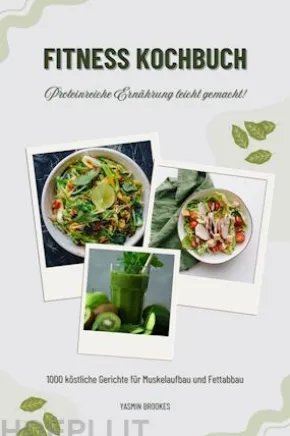 Fitness Kochbuch: 1000 köstliche Gerichte für Muskelaufbau und Fettabbau – Proteinreiche Ernährung leicht gemacht! (Gesunde Fitnessküche)