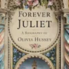 Forever Juliet: A Biography of Olivia Hussey