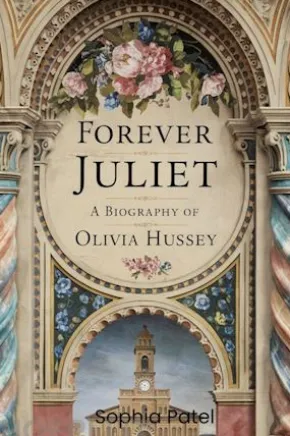 Forever Juliet: A Biography of Olivia Hussey