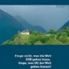 Frage nicht, was die Welt DIR geben kann, frage, was DU der Welt geben kannst!