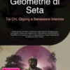 Geometrie di Seta: Tai Chi, Qigong e Benessere Interiore