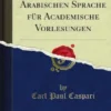 Grammatik des Arabischen Sprache für Academische Vorlesungen