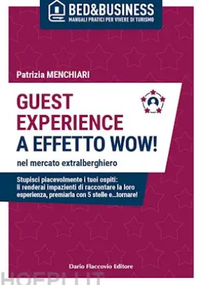 GUEST EXPERIENCE A EFFETTO WOW! nel mercato extralberghiero - Stupisci piacevolmente i tuoi ospiti: li renderai impazienti di raccontare la loro esperienza, premiarla con 5 stelle e…tornare!