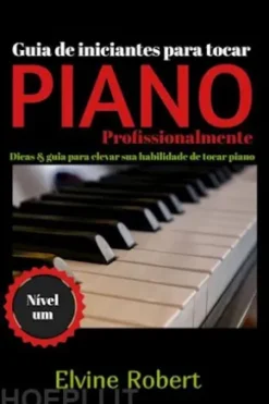 Guia De Iniciantes Para Tocar Piano Profissionalmente