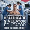 Healthcare Simulator Educator Certification Exam Prep 2025–2026