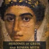Heroines of Greek and Roman Myth