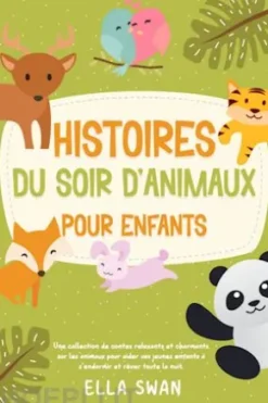 Histoires du soir d’animaux pour enfants: Une collection de contes relaxants et charmants sur les animaux pour aider vos jeunes enfants à s’endormir et rêver toute la nuit.