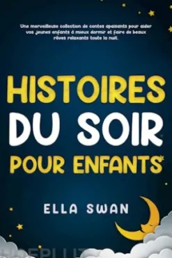Histoires du soir pour enfants: Une merveilleuse collection de contes apaisants pour aider vos jeunes enfants à mieux dormir et faire de beaux rêves relaxants toute la nuit.