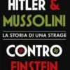 Hitler e Mussolini contro Einstein. La storia di una strage