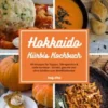 Hokkaido Kürbis Kochbuch: 101 Rezepte für Suppen, Ofengerichte & süße Genüsse – Schnell, gesund und ohne Schälen zum Wohlfühlherbst