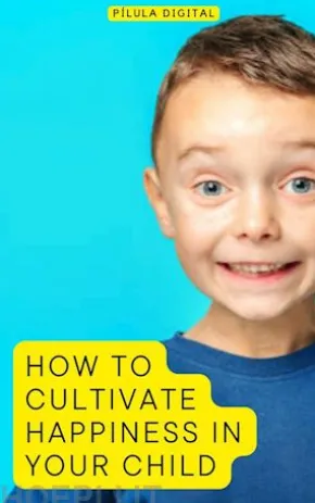 How To Cultivate Happiness In Your Child