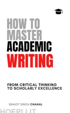 How to Master Academic Writing: From Critical Thinking to Scholarly Excellence