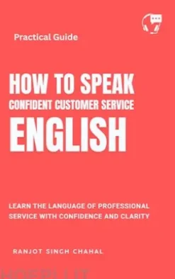 How to Speak Confident Customer Service English: Learn the Language of Professional Service with Confidence and Clarity