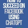How to Succeed on Facebook Using ChatGPT