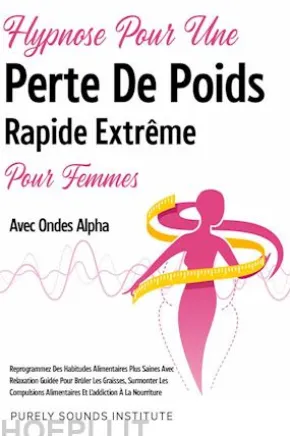 Hypnose pour une Perte de Poids Rapide Extrême pour Femmes avec Ondes Alpha : Reprogrammez des Habitudes Alimentaires Plus Saines avec Relaxation Guidée pour Brûler les Graisses, Surmonter les Compulsions Alimentaires et l'Addiction à la Nourriture