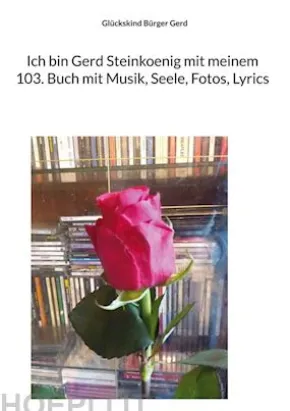 Ich bin Gerd Steinkoenig mit meinem 103. Buch mit Musik, Seele, Fotos, Lyrics