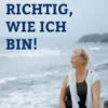 Ich bin richtig, wie ich bin!