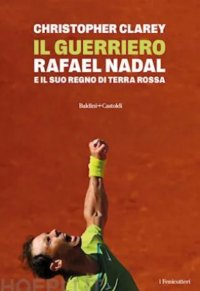 Il guerriero. Rafael Nadal e il suo regno di terra rossa