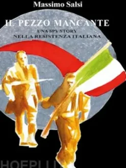 Il pezzo mancante. Una spy story nella Resistenza italiana