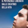 Il potenziale liberato dalle cicatrici della vita