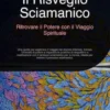 Il Risveglio Sciamanico: Ritrovare il Potere con il Viaggio Spirituale