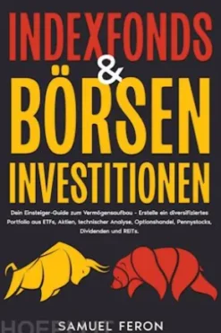 Indexfonds & Börseninvestitionen: Dein Einsteiger-Guide zum Vermögensaufbau - Erstelle ein diversifiziertes Portfolio aus ETFs, Aktien, technischer Analyse, Optionshandel, Pennystocks, Dividenden und REITs.