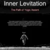 Inner Levitation: The Path of Yogic Ascent