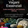 Integratori Vegani Essenziali: Guida Completa per una Nutrizione Ottimale