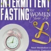 INTERMITTENT FASTING FOR WOMEN OVER 50: Reset Metabolism in Menopause, Overcome the Midlife Crisis and Maintain Health and Longevity While Losing Weight