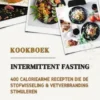 Intermittent Fasting Kookboek: 400 Caloriearme Recepten die de Stofwisseling en Vetverbranding Stimuleren (Intermittent Fasting: Gezond Afvallen met de 16:8 of 5:2 Methode - Effectief, Duurzaam en Snel)