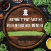 Intermittent Fasting Kookboek voor Werkende Mensen: 400 heerlijke recepten voor gezond afvallen volgens de 16:8 of 5:2 methode inclusief voedingsinformatie - effectief, duurzaam en snel